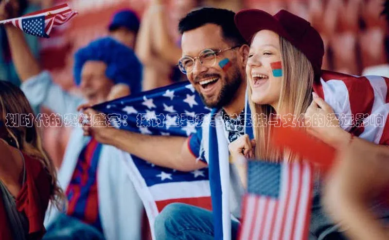 划时代的赛艇盛宴：探讨重要赛事对竞技与文化的深远影响