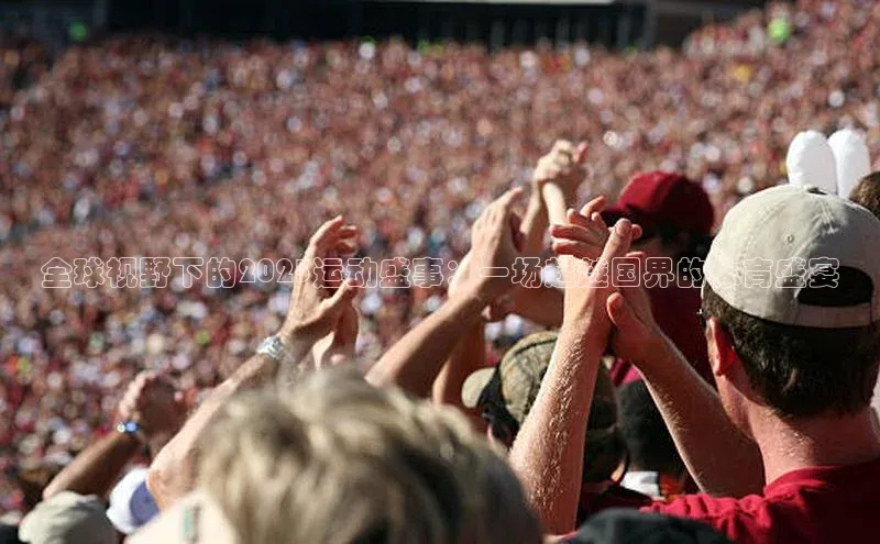 全球视野下的2023运动盛事：一场超越国界的体育盛宴