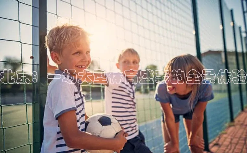 北京：一场大型体育盛事的全景体验