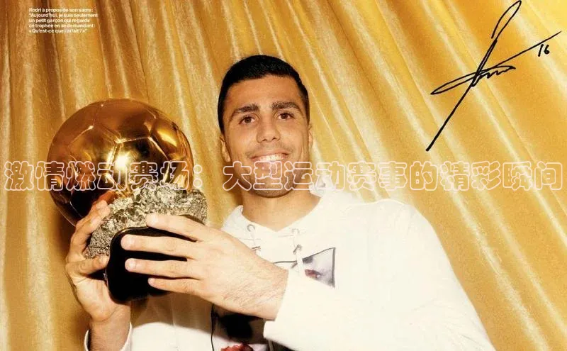 激情燃动赛场：大型运动赛事的精彩瞬间