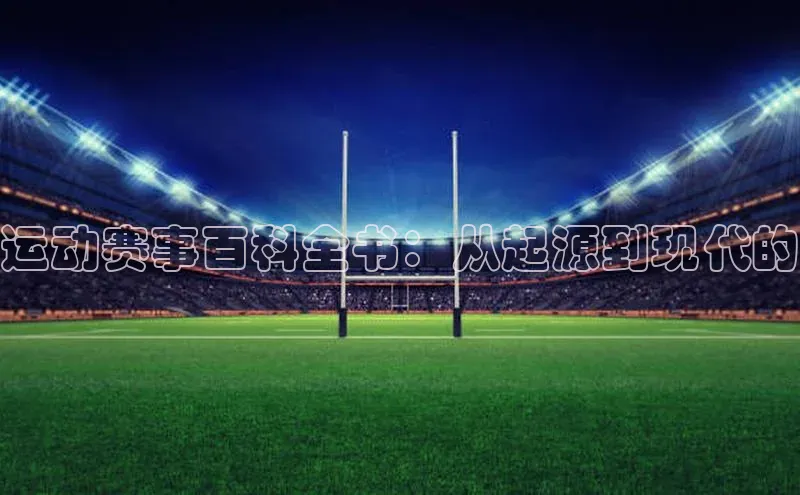 运动赛事百科全书：从起源到现代的