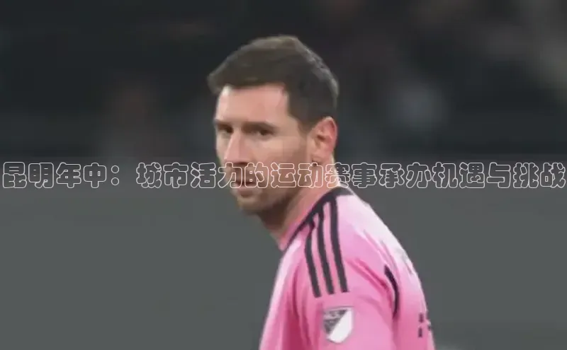 昆明年中：城市活力的运动赛事承办机遇与挑战