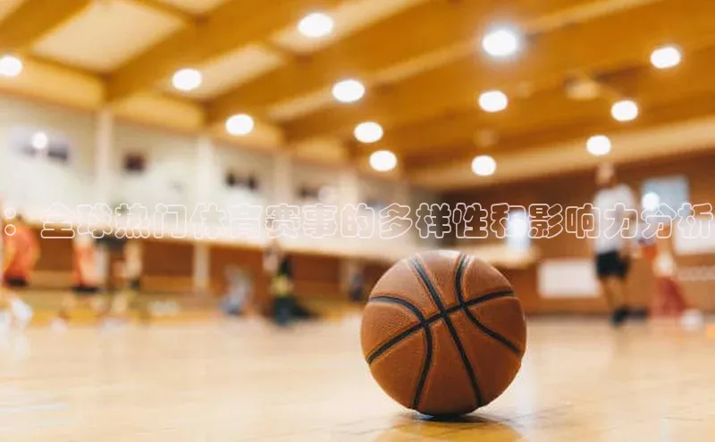 ：全球热门体育赛事的多样性和影响力分析