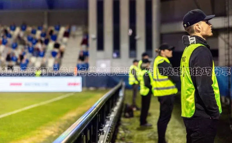 如何有效打卡参与各类赛事运动：实用攻略与技巧分享