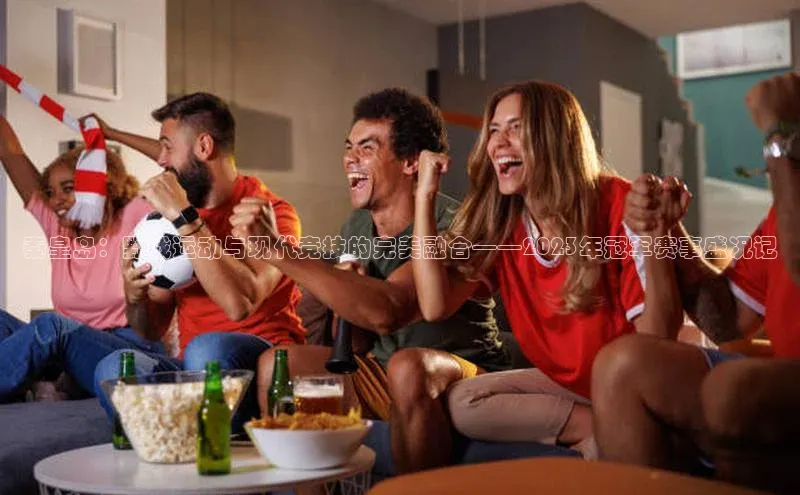 秦皇岛：野战运动与现代竞技的完美融合——2023年冠军赛事盛况记