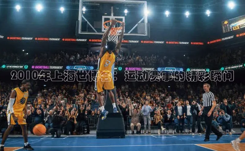 2010年上海世博会：运动赛事的精彩瞬间