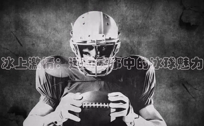 冰上激情：运动赛事中的冰球魅力