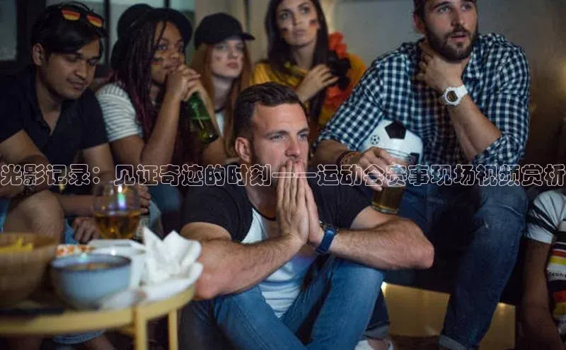 光影记录：见证奇迹的时刻——运动会赛事现场视频赏析