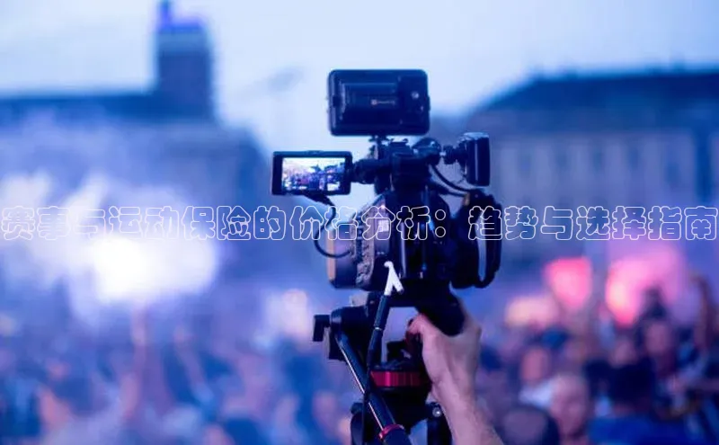 赛事与运动保险的价格分析：趋势与选择指南