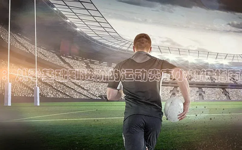 ：从零基础到进阶的运动赛事小知识指南