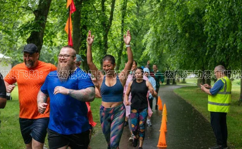 极限飞越：一场视觉与勇气的盛宴——极限运动赛事解说